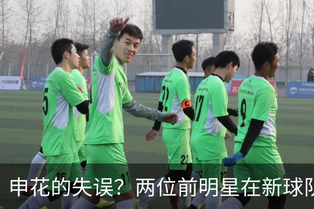 申花的失误？两位前明星在新球队崭露头角